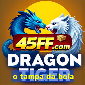 o tampa da bola